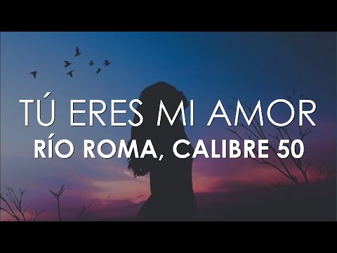 Río Roma, Calibre 50 - Tú Eres Mi Amor (Letra)