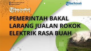 Demi Lindungi Anak di Bawah Umur, Pemerintah Bakal Melarang Penjualan Rokok Elektrik Rasa Buah