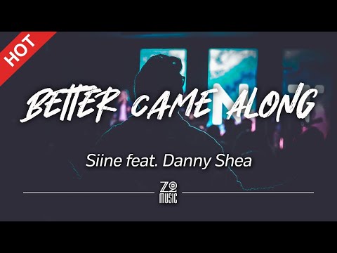 Siine feat. Danny Shea - Better Came Along [Lyrics / HD]