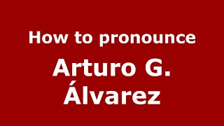 How to pronounce Arturo G. &aacute;lvarez