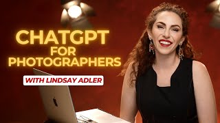 ChatGPT for Photographers: Save Time, Reduce Burnout, Stay Creative with Lindsay Adler