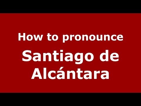 How to pronounce Santiago de Alcántara (Spanish/Spain) - PronounceNames.com