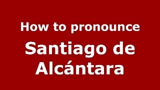 How to pronounce Santiago De Alcántara