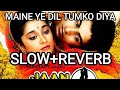 Maine Ye Dil Tumko Diya Slow Reverb Jaan Tere Naam Areeba