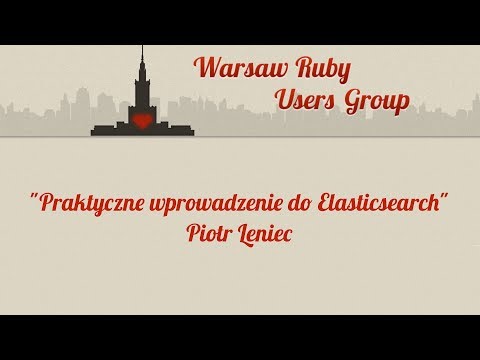 Piotr Leniec - Praktyczne wprowadzenie do Elasticsearch