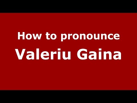 How to pronounce Valeriu Gaina (Romanian/Romania)  - PronounceNames.com