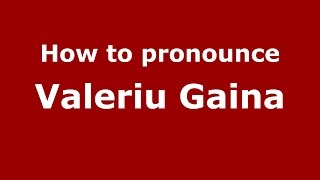 How to pronounce Valeriu Găină