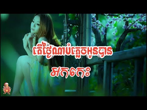 អកកេះ តើថ្ងៃណាបំភ្លេចអូនបាន thai na bomplech oun ban ork kes new song