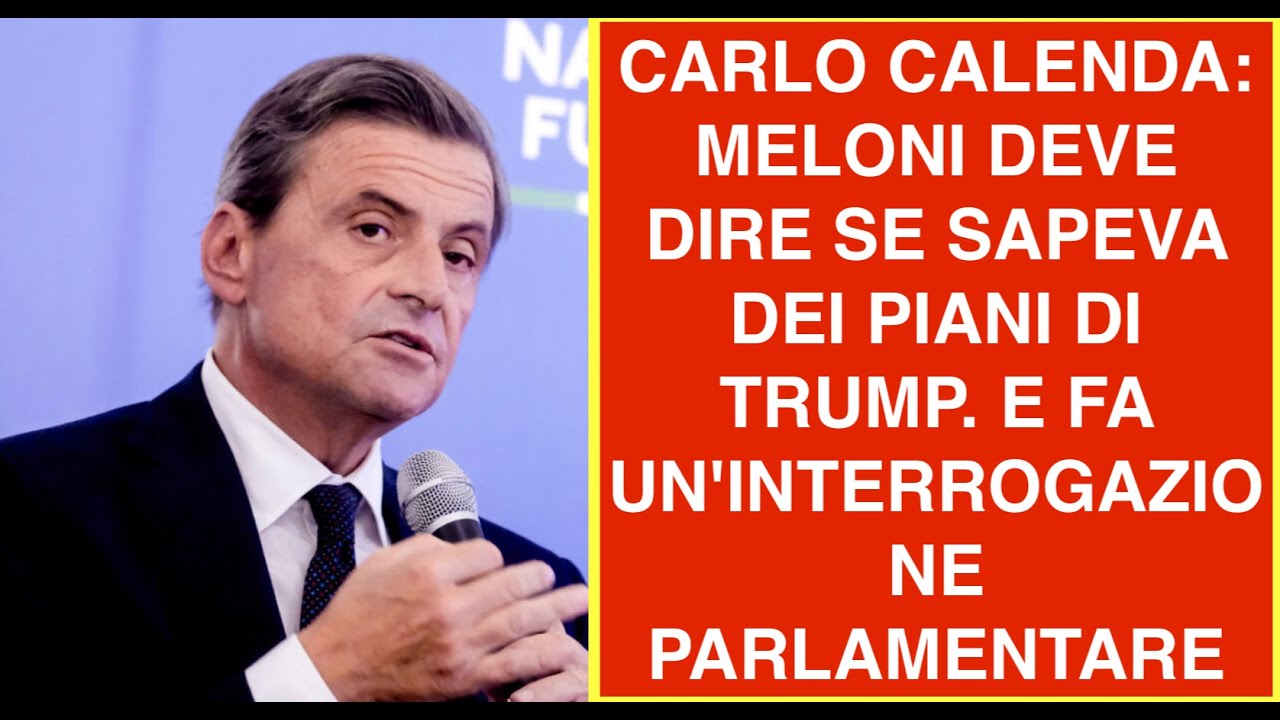 CARLO CALENDA: MELONI DEVE DIRE SE SAPEVA DEI PIANI DI TRUMP. E FA UN'INTERROGAZIONE PARLAMENTARE