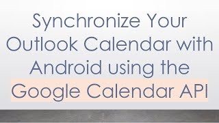 Synchronize Your Outlook Calendar with Android using the Google Calend