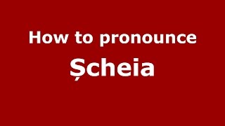 How to pronounce Șcheia