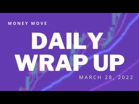 MONEY MOVE - DAILY WRAP UP 28 March 2022