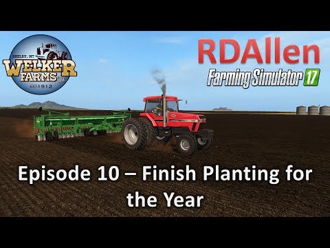 Farming Simulator 17 Welker Farm E10 - Finished Planting for the Year