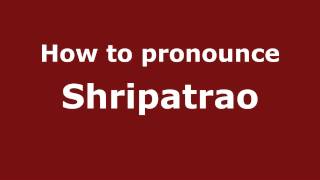 How to pronounce Shripatrao