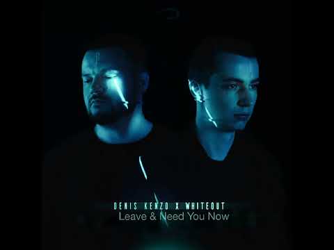 Denis Kenzo Ft. Whiteout - Leave & Need You Now