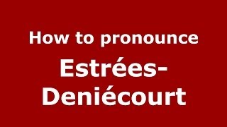 How to pronounce Estrées-Deniécourt