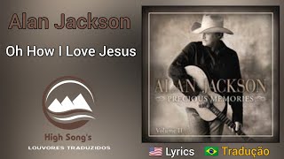 Alan Jackson - Oh How I Love Jesus (legendado)