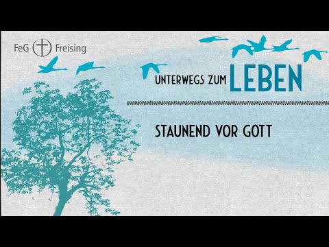 Unterwegs zum Leben - Einladung zum Staunen vor Gott
