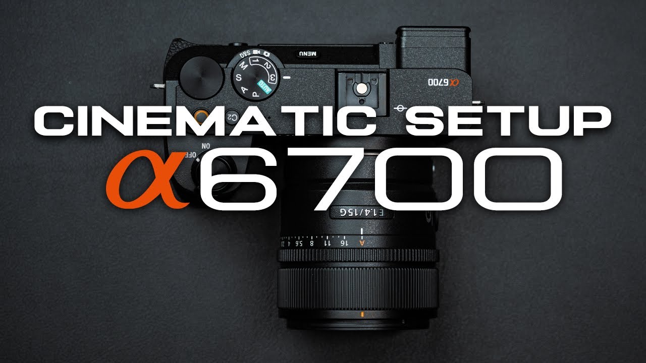 Sony a6700 Setup Tutorial: The Best Cinematic Video Settings