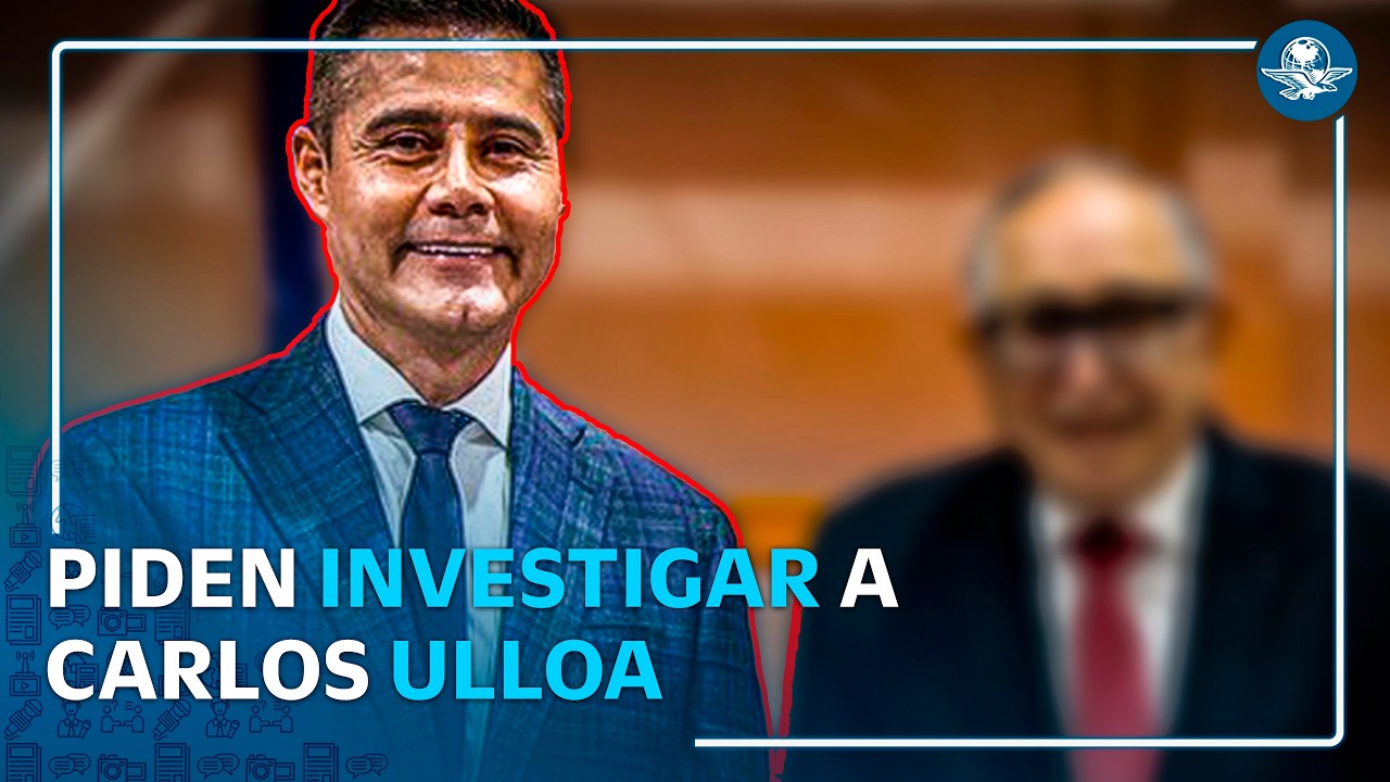 Exigen investigar finanzas de Carlos Ulloa y que comparezca #EnPortada