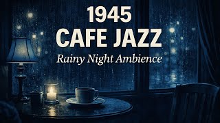 1945 Café Jazz on a Rain-Soaked Evening | Vintage Nighttime Music for Focus, Calm & Reflection