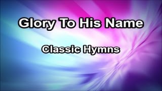 Glory To His Name - Classic Hymns  (Lyrics)