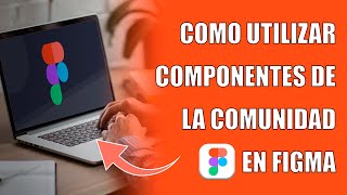 Como Utilizar Componentes de la Comunidad en Figma