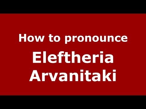 How to Pronounce Eleftheria Arvanitaki - PronounceNames.com