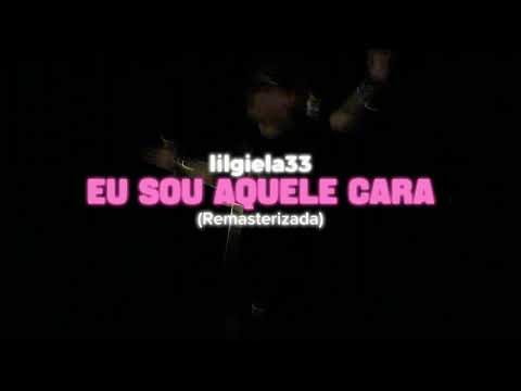 lilgiela33 - Eu Sou Aquele Cara (Remasterizada)