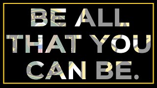BE ALL THAT YOU CAN BE.