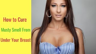 How to Cure the Musty Smell From Under Your Breast