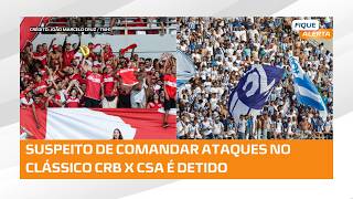 Polícia Militar prende investigado por violência no clássico CRB x CSA  #FiqueAlerta