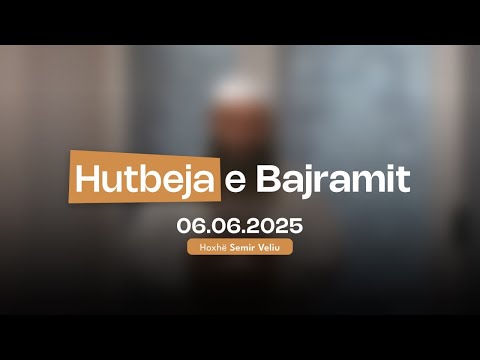 Hutbeja e Bajramit- 06.06.2025 | Hoxhë Semir Veliu
