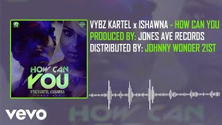 Vybz Kartel - How Can You (Official Audio) ft. Ishawna