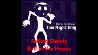 Falling Slowly (a cappella, Ball in the House)