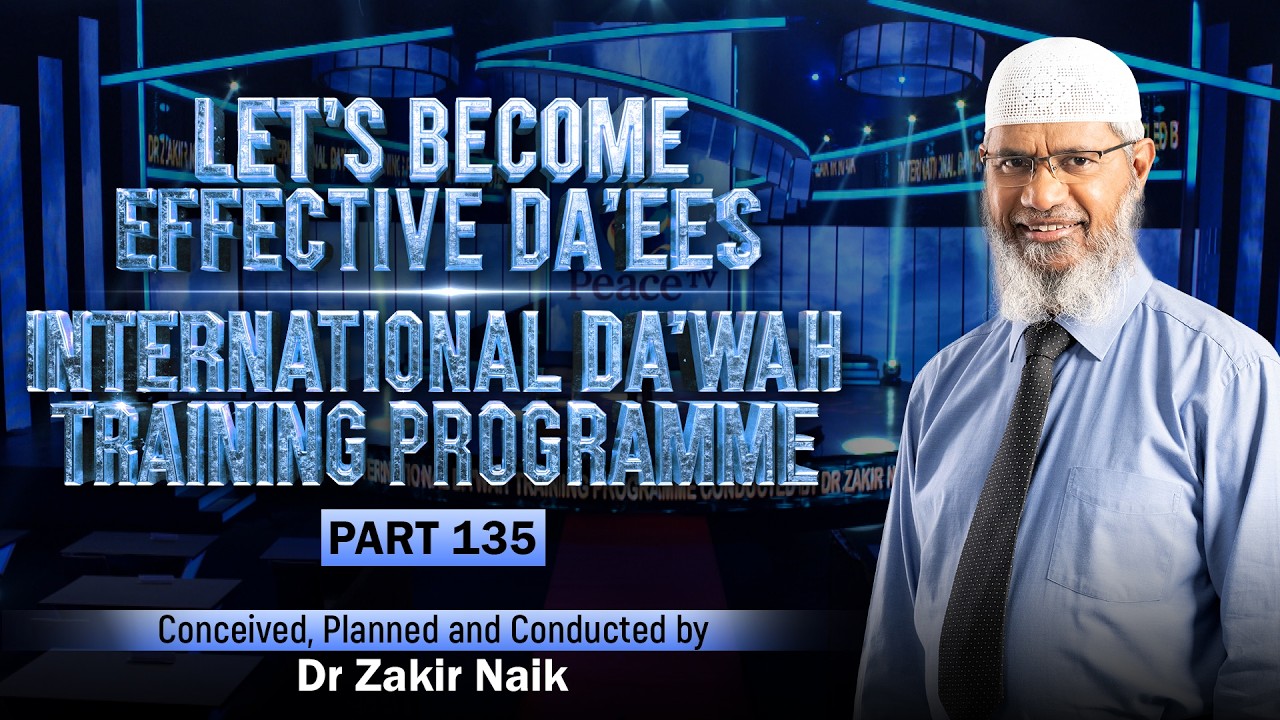 Let's Become Effective Da'ees - International Da'wah Training Programme - Part 135 | Dr Zakir Naik