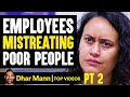 Employees MISTREATING Poor People They Live To Regret It PT 2 Dhar Mann