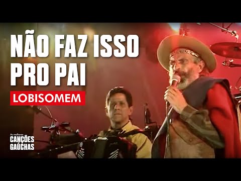 NÃO FAZ ISSO PRO PAI - LOBISOMEM (AO VIVO - SHOW DVD) | MÚSICA GAÚCHA