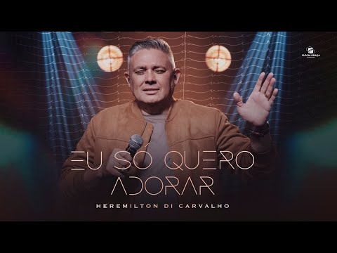 Herimilton di Carvalho - Eu Só Quero Adorar | Clipe Oficial