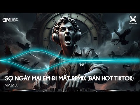 Sợ Ngày Mai Em Đi Mất - Ngày Mai Em Đi Mất Remix (Bản Hot TikTok) - Nhạc Remix TikTok Hot Trend 2025