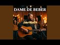 Dame de beber