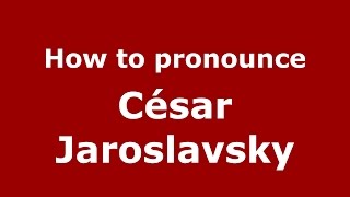 How to pronounce César Jaroslavsky