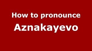 How to pronounce Aznakayevo