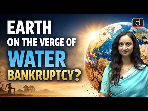 Is the World Facing 'Water Bankruptcy'? | Earth's Water Crisis | Latest Update | Drishti IAS English