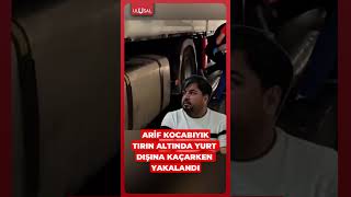 Arif Kocabıyık tırın altında yurt dışına kaçarken yakalandı #shorts #a