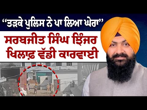 ਸਰਬਜੀਤ ਸਿੰਘ ਝਿੰਜਰ ਖਿਲਾਫ਼ ਵੱਡੀ ਕਾਰਵਾਈ, ਪਹਿਲਾਂ ਘਰ ’ਚ ਕੀਤਾ ਨਜ਼ਰਬੰਦ, ਫਿਰ..................!