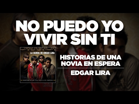 No Puedo Vivir Sin Ti - Edgar Lira