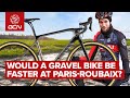 Gravel Bike VS Road Bike | Which Is Fastest On The Cobbles Of Paris Roubaix