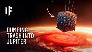 What If We Dumped Our Trash Into Jupiter?