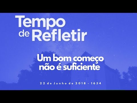 Tempo de Refletir 1634 - Um bom começo não é suficiente